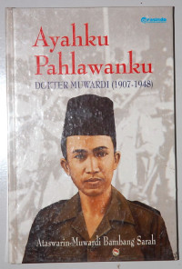 Image of Ayahku Pahlawanku: Dokter Muwardi (1907-1948)